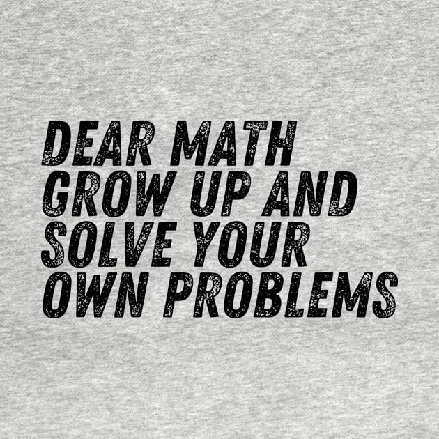 Dear Math Grow Up And Solve Your Own Problems by darafenara